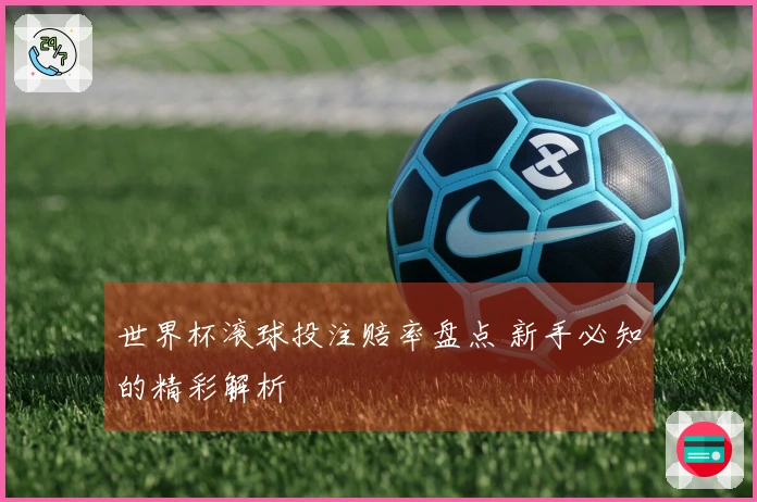 世界杯滚球投注赔率盘点 新手必知的精彩解析