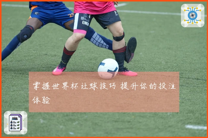 掌握世界杯让球技巧 提升你的投注体验